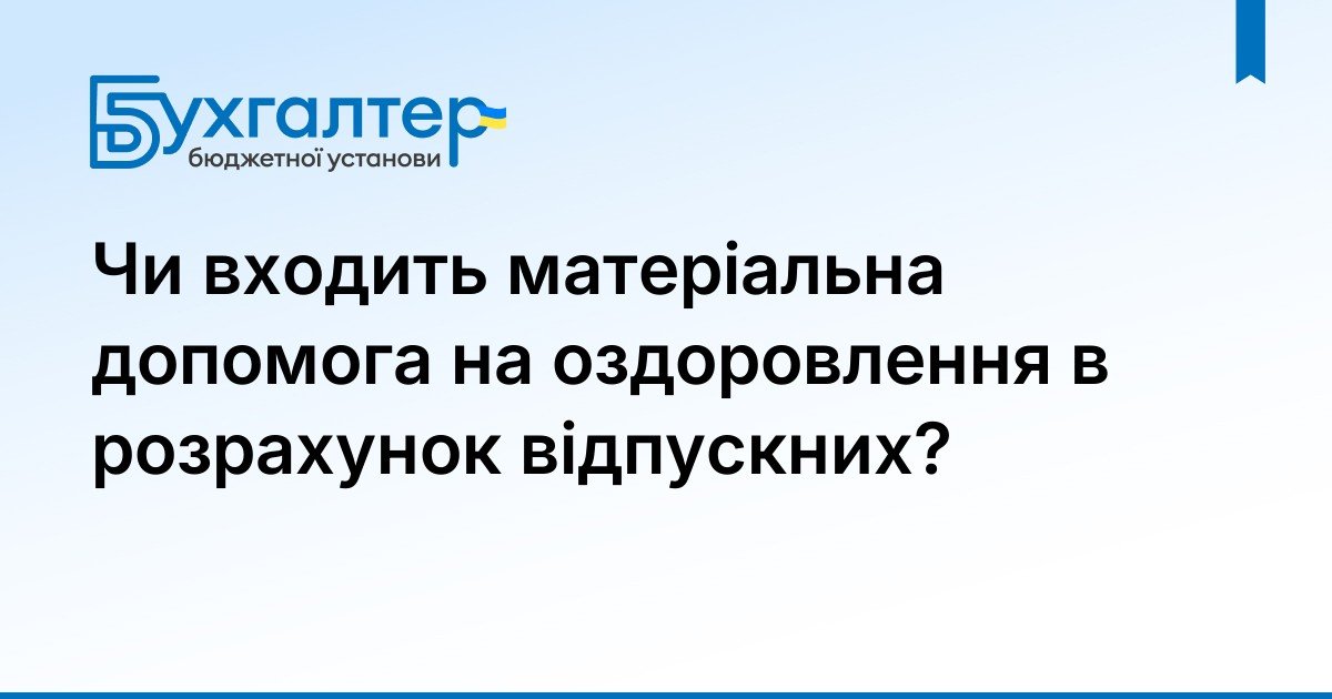 Чи входить матеріальна допомога на оздоровлення в розрахунок відпускних?