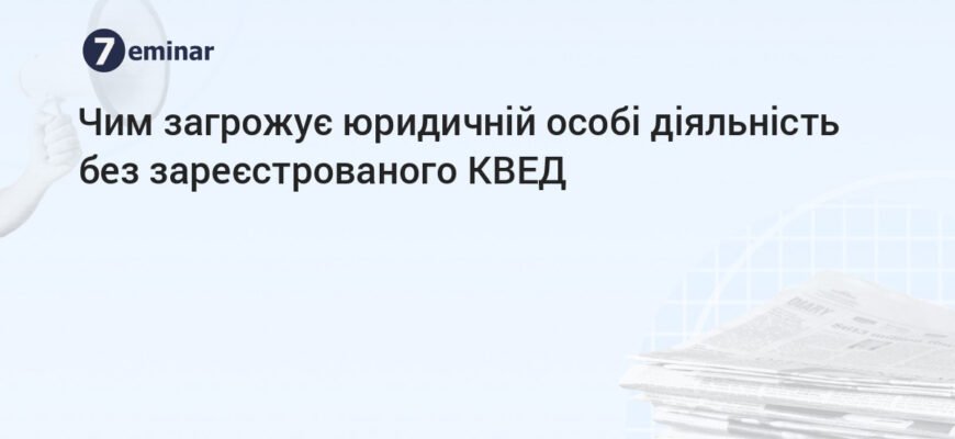 Наслідки здійснення діяльності не за КВЕД: ризики та штрафи бізнесу