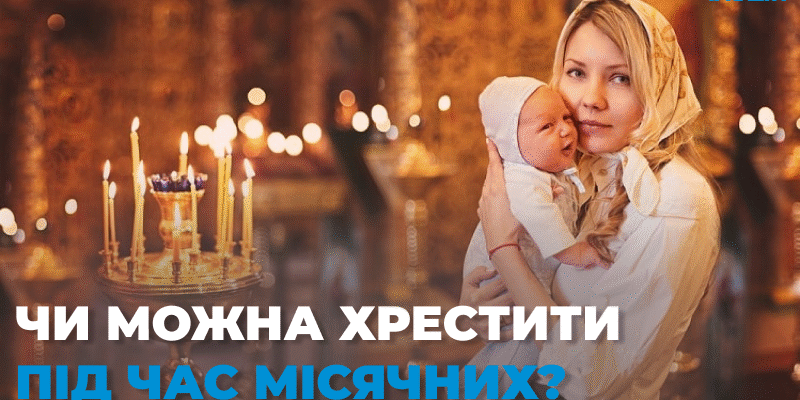 Чи можна хрестити дитину, коли місячні: церковні традиції та поради