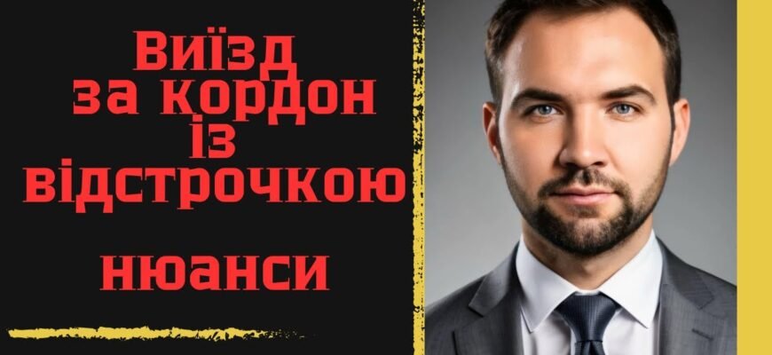 Чи можна з відстрочкою виїхати за кордон: правила та реалії 2023 року